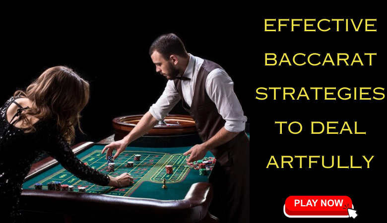 Effective Baccarat Strategies to Deal Artfully