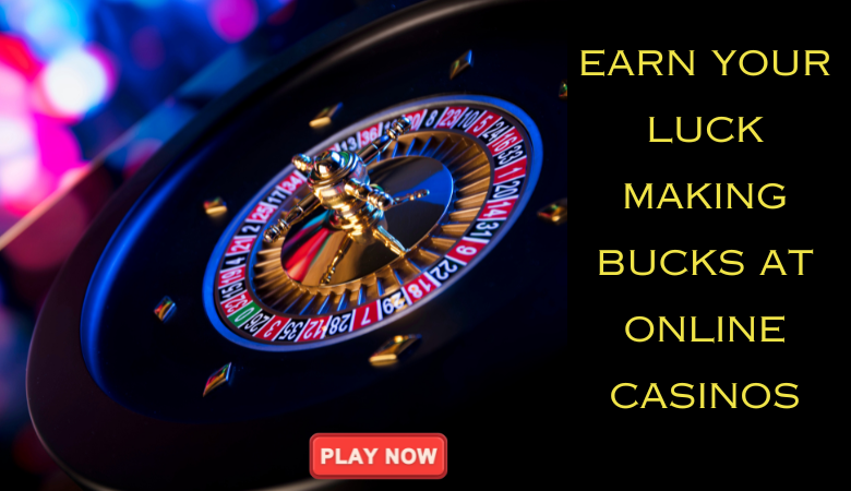 Earn Your Luck: Making Bucks at Online Casinos