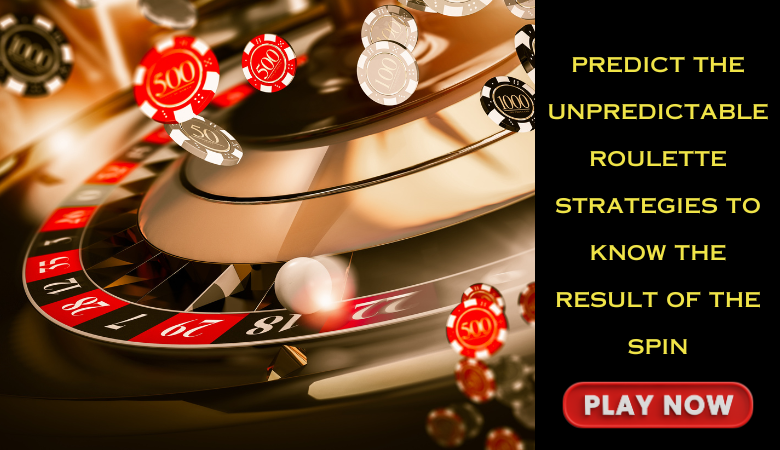 Predict the Unpredictable: Roulette Strategies to Know the Result of the Spin